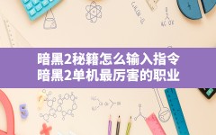 暗黑2秘籍怎么输入指令,暗黑2单机最厉害的职业