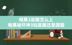 暗黑3亚服怎么上,暗黑破坏神3玩亚服还是国服