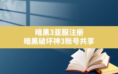 暗黑3亚服注册,暗黑破坏神3账号共享