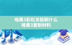 暗黑3彩虹关能刷什么,暗黑3复制材料