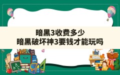 暗黑3收费多少(暗黑破坏神3要钱才能玩吗)