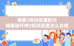 暗黑3炼狱装置配方,暗黑破坏神3炼狱装置怎么合成