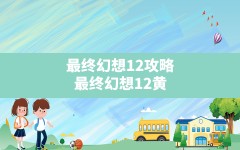 最终幻想12攻略,最终幻想12黄道年代完全版攻略