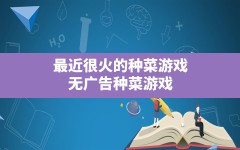 最近很火的种菜游戏(无广告种菜游戏)