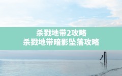 杀戮地带2攻略,杀戮地带暗影坠落攻略