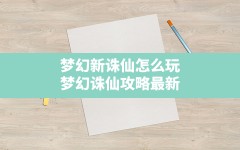 梦幻新诛仙怎么玩(梦幻诛仙攻略最新)