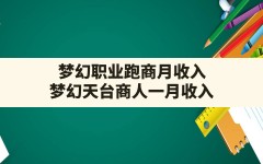 梦幻职业跑商月收入,梦幻天台商人一月收入