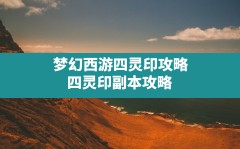 梦幻西游四灵印攻略,四灵印副本攻略