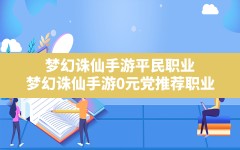 梦幻诛仙手游平民职业,梦幻诛仙手游0元党推荐职业