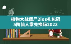 植物大战僵尸2ios礼包码,5阶仙人掌兑换码2023