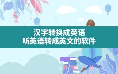 汉字转换成英语,听英语转成英文的软件