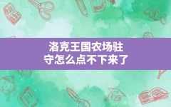 洛克王国农场驻守怎么点不下来了,洛克王国农场驻守下架后怎么收回