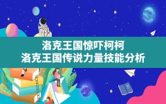 洛克王国惊吓柯柯(洛克王国传说力量技能分析)