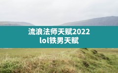 流浪法师天赋2022,lol铁男天赋