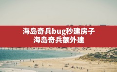 海岛奇兵bug秒建房子(海岛奇兵额外建筑工怎么免费获得)