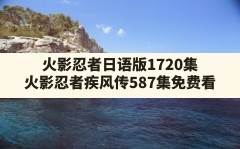 火影忍者日语版1720集,火影忍者疾风传587集免费看