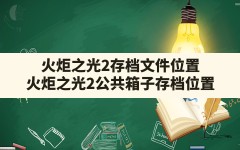 火炬之光2存档文件位置(火炬之光2公共箱子存档位置)