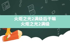 火炬之光2满级后干嘛(火炬之光2满级后适合哪些MOD)