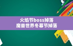 火焰节boss掉落(魔兽世界冬幕节掉落)