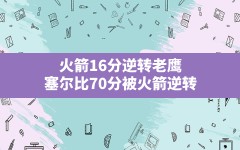 火箭16分逆转老鹰(塞尔比70分被火箭逆转)