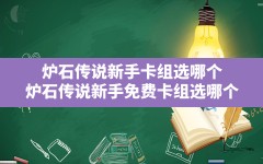 炉石传说新手卡组选哪个,炉石传说新手免费卡组选哪个