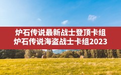 炉石传说最新战士登顶卡组,炉石传说海盗战士卡组2023