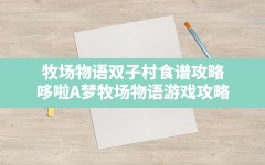 牧场物语双子村食谱攻略,哆啦A梦牧场物语游戏攻略