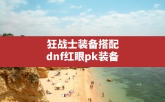 狂战士装备搭配(dnf红眼pk装备)