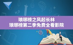 琅琊榜之风起长林,琅琊榜第二季免费全看影院