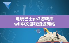 电玩巴士ps2游戏库,wii中文游戏资源网站