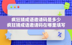 疯狂猜成语邀请码是多少(疯狂猜成语邀请码在哪里填写)