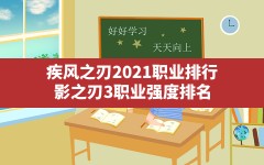 疾风之刃2021职业排行,影之刃3职业强度排名