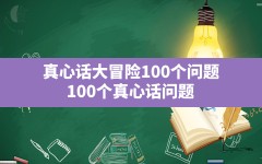 真心话大冒险100个问题,100个真心话问题