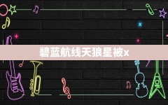 碧蓝航线天狼星被x