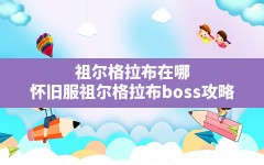 祖尔格拉布在哪(怀旧服祖尔格拉布boss攻略)