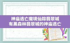 神庙逃亡魔境仙踪翡翠城,有黑森林翡翠城的神庙逃亡