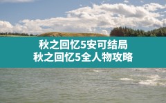 秋之回忆5安可结局,秋之回忆5全人物攻略