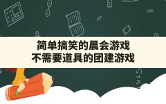 简单搞笑的晨会游戏,不需要道具的团建游戏