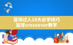 篮球过人10大必学技巧,篮球crossover教学