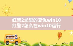 红警2尤里的复仇win10,红警2怎么在win10运行