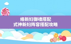 络新妇御魂搭配,式神新妇阵容搭配攻略