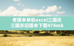 老版本单机excel三国杀(三国杀旧版本下载474mb)