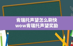 肯瑞托声望怎么刷快,wow肯瑞托声望奖励