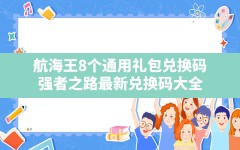 航海王8个通用礼包兑换码,强者之路最新兑换码大全