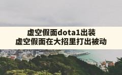 虚空假面dota1出装,虚空假面在大招里打出被动