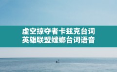 虚空掠夺者卡兹克台词(英雄联盟螳螂台词语音)