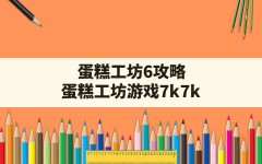 蛋糕工坊6攻略,蛋糕工坊游戏7k7k