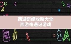 西游奇缘攻略大全(西游奇遇记游戏)