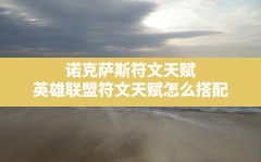 诺克萨斯符文天赋,英雄联盟符文天赋怎么搭配