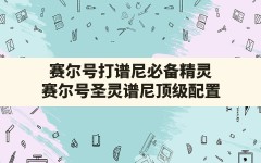 赛尔号打谱尼必备精灵,赛尔号圣灵谱尼顶级配置